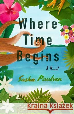 Where Time Begins Paulsen, Sasha 9781647424138