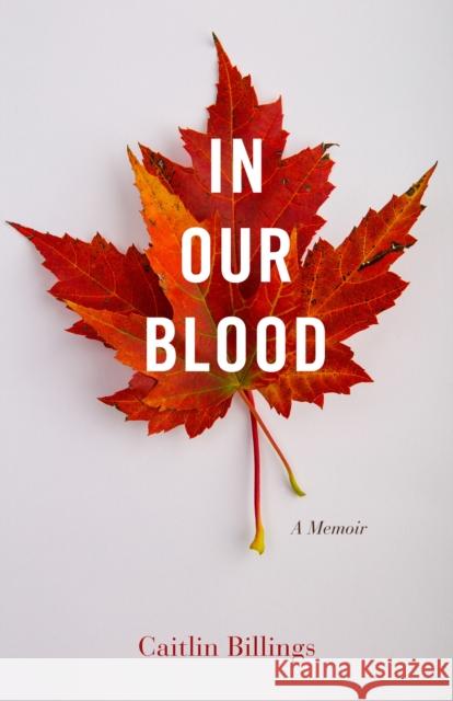In Our Blood: A Memoir Caitlin Billings 9781647424152 She Writes Press