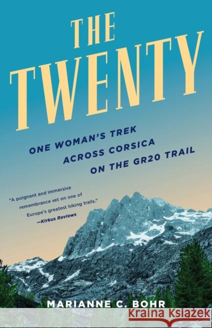 The Twenty: One Woman's Trek Across Corsica on the Gr20 Trail Bohr, Marianna C. 9781647424329 She Writes Press
