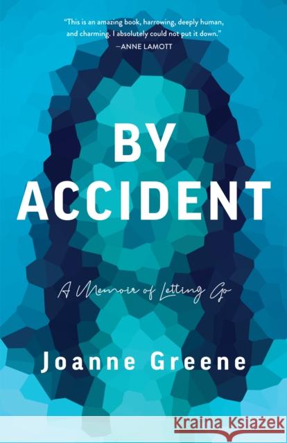 By Accident: A Memoir of Letting Go Joanne Greene 9781647424442