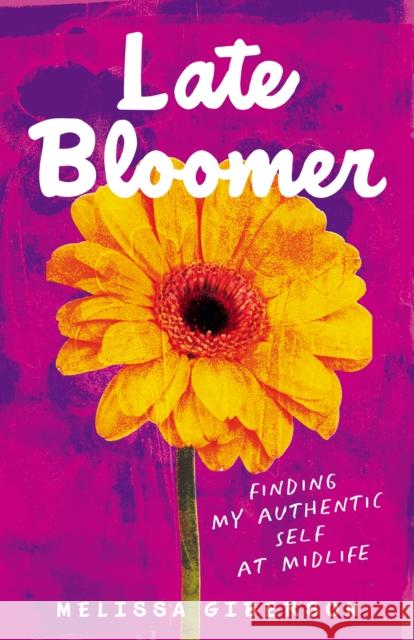 Late Bloomer: Finding My Authentic Self at Midlife Melissa Giberson 9781647425197 She Writes Press