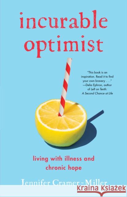 Incurable Optimist: Living with Illness and Chronic Hope Jennifer Cramer-Miller 9781647425272 She Writes Press