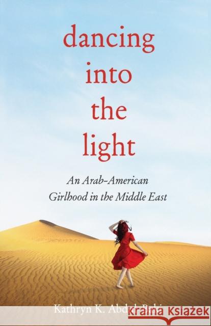 Dancing into the Light: An Arab American Girlhood in the Middle East Kathryn Abdul-Baki 9781647425371 She Writes Press