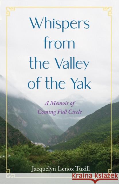 Whispers from the Valley of the Yak: A Memoir of Coming Full Circle Jacquelyn Leno 9781647425494