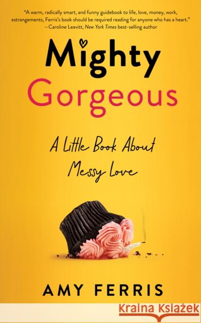 Mighty Gorgeous: A Little Book About Messy Love Amy Ferris 9781647425531