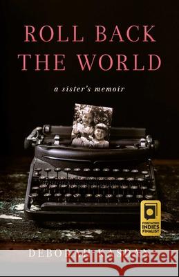 Roll Back the World: A Sister's Memoir Deborah Kasdan 9781647425715 She Writes Press