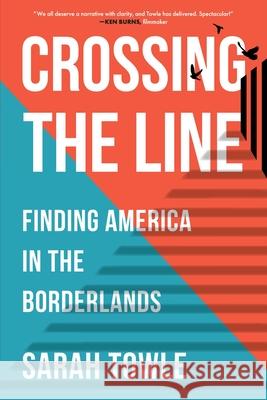 Crossing the Line: Finding America in the Borderlands Sarah B. Towle 9781647425791