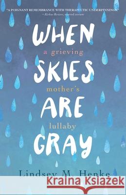 When Skies Are Gray: A Grieving Mother's Lullaby Lindsey M. Henke 9781647426309