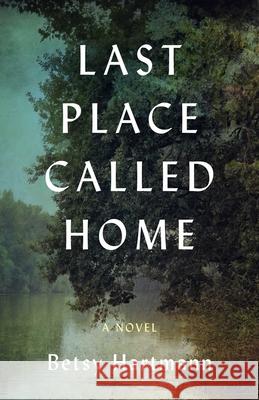 Last Place Called Home: A Novel Betsy Hartmann 9781647426422