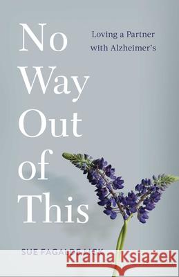 No Way Out of This: Loving a Partner with Alzheimer's Sue Fagalde Lick 9781647426866