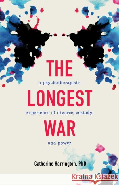 The Longest War: A Psychotherapist's Experience of Divorce and Power Catherine Harrington 9781647426880 She Writes Press
