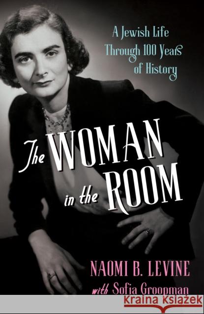 The Woman in the Room: A Jewish Life Through 100 Years of History Sofia Groopman 9781647427023 She Writes Press