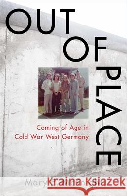 Out of Place: Coming of Age in Cold War West Germany Mary E. McKnight 9781647427269 She Writes Press