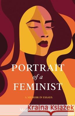 Portrait of a Feminist: A Memoir in Essays Marianna Marlowe 9781647427528