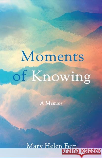 Moments of Knowing: A Memoir Mary Helen Fein 9781647428624 She Writes Press