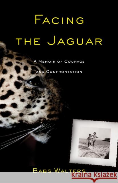 Facing the Jaguar: A Memoir of Courage and Confrontation Babs Walters 9781647429201 She Writes Press