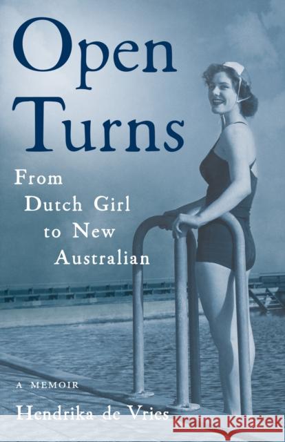 Open Turns: From Dutch Girl to New Australian--A Memoir Hendrika de Vries 9781647429508