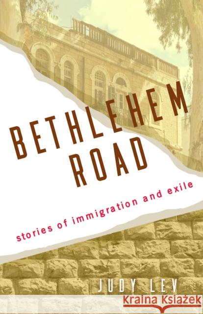Bethlehem Road: Stories of Immigration and Exile Judy Lev 9781647429980