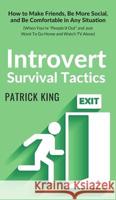 Introvert Survival Tactics: How to Make Friends, Be More Social, and Be Comfortable In Any Situation (When You're People'd Out and Just Want to Go Patrick King 9781647430719 Pkcs Media, Inc.