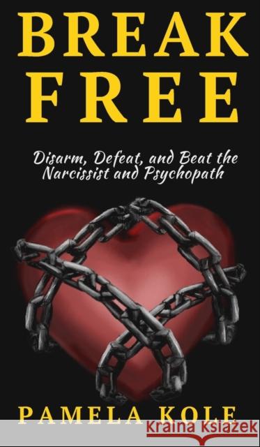 Break Free From The Narcissist and Psychopath: Escape Toxic Relationships and Emotional Manipulation Pamela Kole 9781647431334 Pkcs Media, Inc.