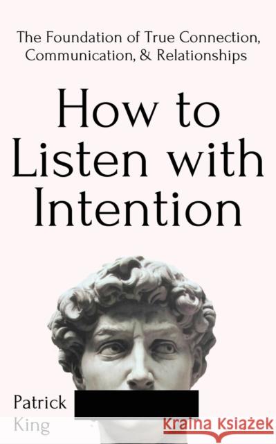 How to Listen with Intention Patrick King 9781647431747 Pkcs Media, Inc.