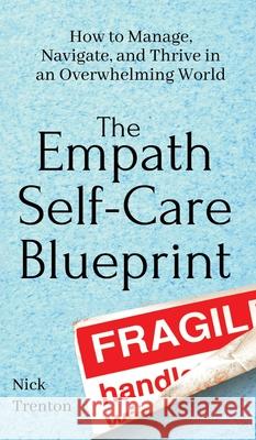 The Empath Self-Care Blueprint: How to Manage, Navigate, and Thrive in an Overwhelming World Nick Trenton 9781647431792 Pkcs Media, Inc.