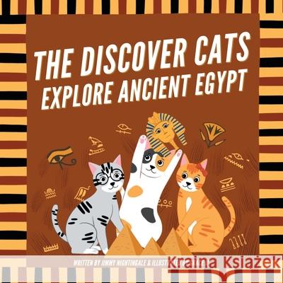 The Discover Cats Explore Ancient Egypt: A Children's Book About Ancient Egyptian Culture, Mythology, and History Jimmy Nightingale 9781647432140 Pkcs Media, Inc.