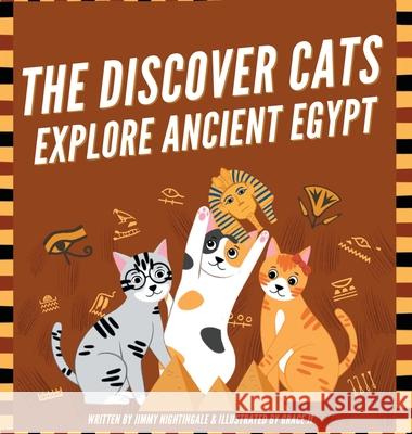 The Discover Cats Explore Ancient Egypt: A Children's Book About Ancient Egyptian Culture, Mythology, and History Jimmy Nightingale 9781647432157 Pkcs Media, Inc.