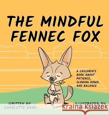 The Mindful Fennec Fox: A Children's Book About Patience, Slowing Down, and Balance Charlotte Dane 9781647432195 Pkcs Media, Inc.