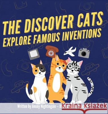 The Discover Cats Explore Famous Inventions: A Children's Book About Creativity, Technology, and History Jimmy Nightingale 9781647432409 Pkcs Media, Inc.
