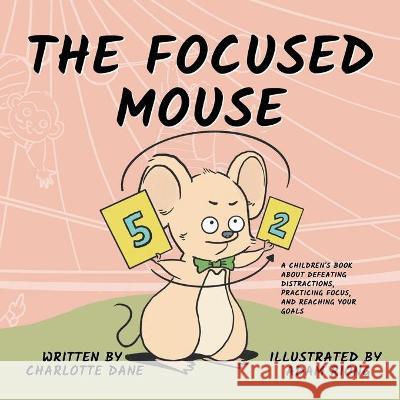 The Focused Mouse: A Children's Book About Defeating Distractions, Practicing Focus, and Reaching Your Goals Charlotte Dane 9781647432454 Pkcs Media, Inc.