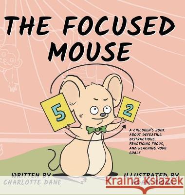 The Focused Mouse: A Children's Book About Defeating Distractions, Practicing Focus, and Reaching Your Goals Charlotte Dane 9781647432461 Pkcs Media, Inc.