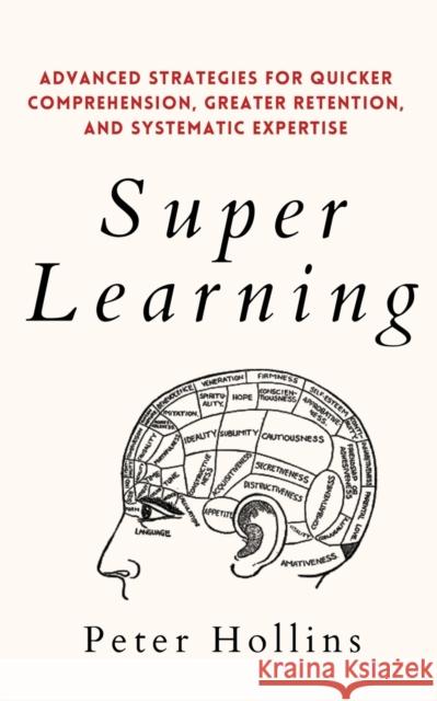 Super Learning: Advanced Strategies for Quicker Comprehension, Greater Retention, and Systematic Expertise Peter Hollins 9781647432478 Pkcs Media, Inc.