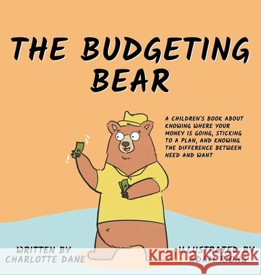 The Budgeting Bear: A Children's Book About Knowing Where Your Money is Going, Sticking to a Plan, and Knowing The Difference Between Need Charlotte Dane 9781647432584 Pkcs Media, Inc.