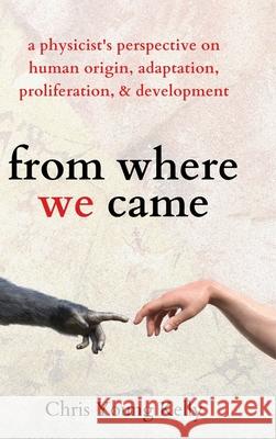 from where we came: a physicist's perspective on human origin, adaptation, proliferation, and development Chris Kelly 9781647432621