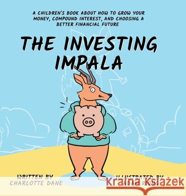 The Investing Impala: A Children's Book About How to Grow Your Money, Compound Interest, and Choosing a Better Financial Future Charlotte Dane 9781647433536 Pkcs Media, Inc.