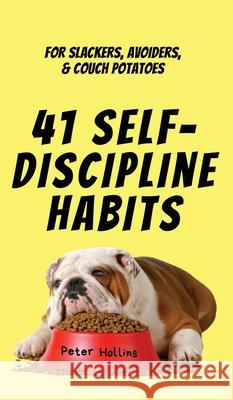 41 Self-Discipline Habits: For Slackers, Avoiders, & Couch Potatoes Peter Hollins 9781647433550 Pkcs Media, Inc.
