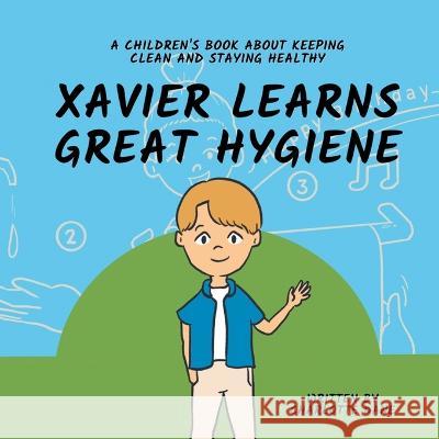 Xavier Learns Great Hygiene: A Children's Book About Keeping Clean and Staying Healthy Charlotte Dane   9781647434755 Pkcs Media, Inc.