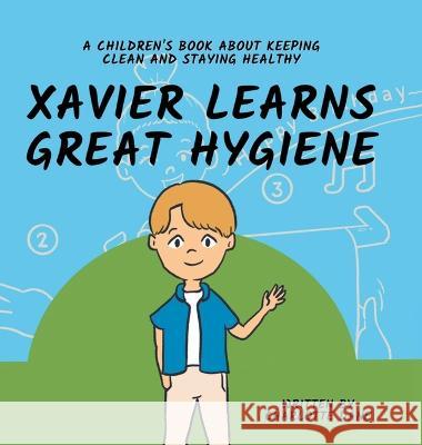 Xavier Learns Great Hygiene: A Children's Book About Keeping Clean and Staying Healthy Charlotte Dane   9781647434762 Pkcs Media, Inc.