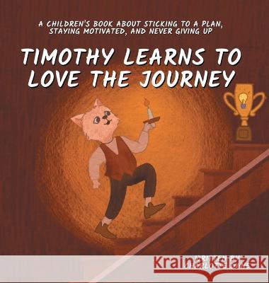 Timothy Learns to Love the Journey: A Children's Book About Sticking to a Plan, Staying Motivated, and Never Giving Up Charlotte Dane   9781647434786 Pkcs Media, Inc.