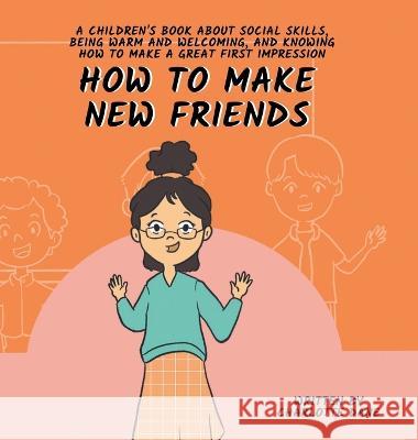 How to Make New Friends: A Children's Book About Social Skills, Being Warm, and Knowing How to Make a Great First Impression Charlotte Dane   9781647434861 Pkcs Media, Inc.