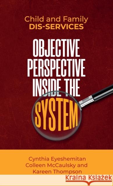 Child and Family Dis-services: Objective Perspective Inside the System Kareen Thompson Colleen McCaulsky Cynthia Eyeshemitan 9781647460075