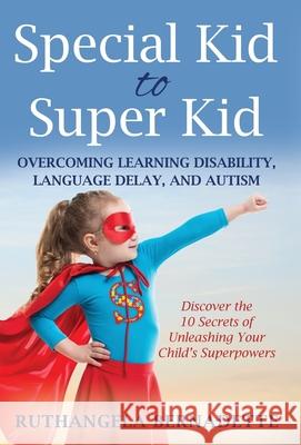 Special Kid to Super Kid: Overcoming Learning Disability, Language Delay, and Autism Ruthangela Bernadette 9781647460631 Author Academy Elite