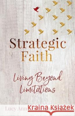 Strategic Faith: Living Beyond Limitations Lucy Ann Costa-Quattrone 9781647460747