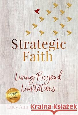 Strategic Faith: Living Beyond Limitations Lucy Ann Costa-Quattrone 9781647460754 Author Academy Elite