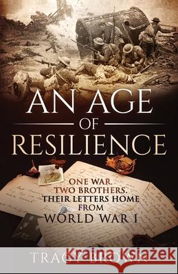 An Age of Resilience: One War. Two Brothers. Their Letters Home From World War 1. Tracy Brown 9781647461126 Tracy Brown