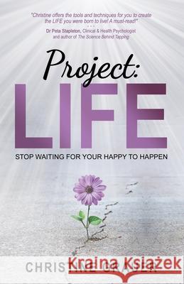 Project LIFE: Stop Waiting for Your Happy to Happen Christine Grauer 9781647461591