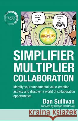 Simplifier-Multiplier Collaboration: Identify your fundamental value-creation activity and discover a world of collaboration opportunities. Dan Sullivan 9781647462116 Author Academy Elite