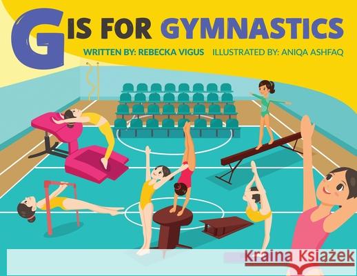 G is for Gymnastics Rebecka Vigus Aniqa Ashfaq 9781647462840 Author Academy Elite