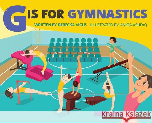 G is for Gymnastics Rebecka Vigus Aniqua Ashfaq 9781647462857 Author Academy Elite